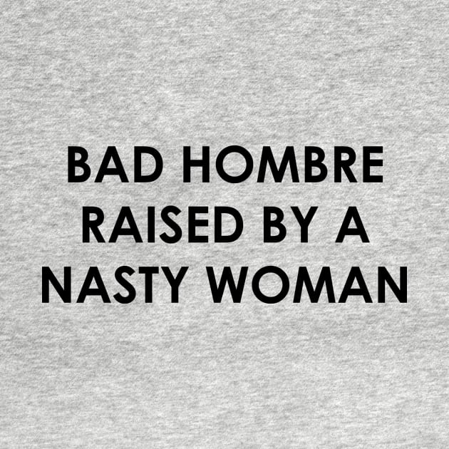 Bad Hombre Raised by a Nasty Woman by Kyle O'Briant